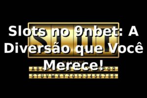 Slots no 9nbet: A Diversão que Você Merece! 🎰